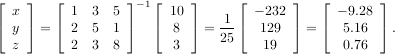 ⌊ ⌋ ⌊ ⌋ ⌊ ⌋ ⌊ ⌋ ⌊ ⌋
x 1 3 5 - 1 10 1 - 232 - 9.28
⌈ y ⌉ = ⌈ 2 5 1 ⌉ ⌈ 8 ⌉ = --⌈ 129 ⌉ = ⌈ 5.16 ⌉.
z 2 3 8 3 25 19 0.76