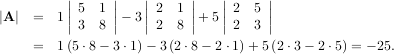 ∣ ∣ ∣ ∣ ∣ ∣
∣∣5 1 ∣∣ ∣∣ 2 1 ∣∣ ∣∣ 2 5 ∣∣
∣A ∣ = 1∣3 8 ∣- 3∣ 2 8 ∣+ 5∣ 2 3 ∣
= 1(5⋅8- 3⋅1) - 3 (2 ⋅8- 2⋅1) +5 (2 ⋅3- 2⋅5) = - 25.