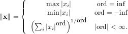 (
||{ max ∣xi∣ ord = inf
∥x∥ = min ∣xi∣ ord = - inf
||( (∑ ∣x∣ord)1∕ord ∣ord ∣ < ∞.
i i