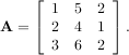 ⌊ ⌋
1 5 2
A = ⌈ 2 4 1⌉ .
3 6 2