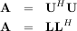 H
A = U HU
A = LL