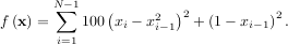 N- 1
f (x) = ∑ 100(x - x2 )2 +(1 - x )2.
i=1 i i- 1 i-1