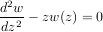 2
dw2 - zw(z) = 0
dz