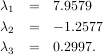λ1 =   7.9579
λ2 =   - 1.2577
λ3 =   0.2997.
