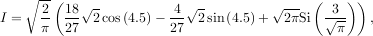     ∘--(   √ -           √ -         √ --- (   ))
I =   2- 18  2cos(4.5)- -4  2sin(4.5)+   2πSi √3--   ,
      π  27            27                     π
