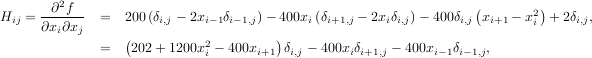         2                                                        (        )
Hij = -∂-f-- =   200(δi,j - 2xi- 1δi-1,j)- 400xi(δi+1,j - 2xiδi,j)- 400δi,j xi+1 - x2i + 2δi,j,
      ∂xi∂xj      (                    )
             =    202+ 1200x2i - 400xi+1 δi,j - 400xiδi+1,j - 400xi-1δi-1,j,
