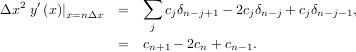   2 ′             ∑
Δx  y (x)∣x=nΔx  =      cjδn-j+1 - 2cjδn-j + cjδn-j-1,
                    j
                =  cn+1 - 2cn + cn- 1.
