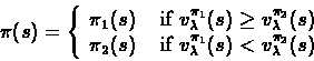 \begin{displaymath}\pi(s)= \left\{\begin{array}{ll}
\pi_1(s) & \mbox{ if } v^{\...
...{\pi_1}_\lambda(s) < v^{\pi_2}_\lambda(s)
\end{array} \right.
\end{displaymath}