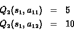 \begin{eqnarray*}Q_2(s_1,a_{11}) & = & 5 \\
Q_2(s_1,a_{12}) & = &10
\end{eqnarray*}