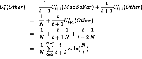 \begin{eqnarray*}U_t^*(Other) & = & \frac{1}{t+1}U_{t+1}^*(MaxSoFar)+\frac{t}{t+...
...frac{1}{N}\sum_{ i=0}^{ N-t}\frac{t}{t+i}\sim\ln(\frac{N}{t})\\
\end{eqnarray*}