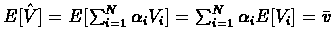 $E[\hat{V}]=E[\sum_{i=1}^{N}\alpha_{i}V_{i}]=
\sum_{i=1}^{N}\alpha_{i}E[V_{i}]=\bar{v}$