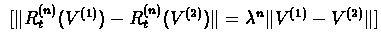 $\ [ \Vert R_{t}^{(n)}(V^{(1)}) -
R_{t}^{(n)}(V^{(2)})\Vert = \lambda^{n}\Vert V^{(1)} - V^{(2)}\Vert ] $