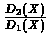 $\frac{D_{2}(X)}{D_{1}(X)}$