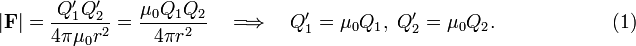  |\mathbf{F}| = \frac{Q_1' Q_2'}{4\pi \mu_0 r^2} = \frac{\mu_0 Q_1 Q_2}{4\pi r^2} \quad\Longrightarrow \quad Q_1' = \mu_0 Q_1,\; Q_2' = \mu_0 Q_2 . \qquad\qquad\qquad(1) 