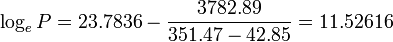 \log_e P = 23.7836 - \frac{3782.89}{351.47 - 42.85} = 11.52616