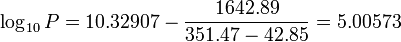 \log_{10}P = 10.32907 - \frac{1642.89}{351.47 - 42.85} = 5.00573