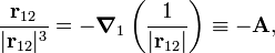  \frac{\mathbf{r}_{12}}{|\mathbf{r}_{12}|^3} = -\boldsymbol{\nabla}_1 \left(\frac{1}{|\mathbf{r}_{12}|}\right) \equiv -\mathbf{A}, 