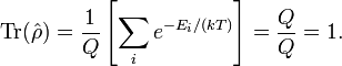  \mathrm{Tr}(\hat{\rho}) = \frac{1}{Q}\left[ \sum_i  e^{- E_i/(kT)} \right ] = \frac{Q}{Q} = 1. 