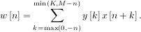       min(K∑,M -n)
w[n] =          y[k]x[n + k].
      k=max(0,-n)
