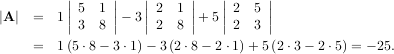           ∣     ∣   ∣      ∣   ∣     ∣
          ∣∣5  1 ∣∣   ∣∣ 2  1 ∣∣   ∣∣ 2 5 ∣∣
∣A ∣ =   1∣3  8 ∣- 3∣ 2  8 ∣+ 5∣ 2 3 ∣
     =   1(5⋅8- 3⋅1) - 3 (2 ⋅8- 2⋅1) +5 (2 ⋅3- 2⋅5) = - 25.
