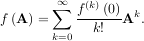        ∞
f (A) = ∑ f(k)(0)Ak.
       k=0  k!
