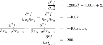                        2
                      ∂-f- =   1200x2 - 400x1 + 2,
                      ∂x20          0
           ∂2f      ∂2f
          ∂x0∂x1-= ∂x1∂x0- =   - 400x0,
    ∂2f           ∂2f
------------= ------------ =   - 400xN- 2,
∂xN-1∂xN -2   ∂xN- 2∂xN2-1
                   --∂-f-  =   200.
                   ∂x2N-1
