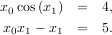 x cos(x ) =   4,
 0     1
x0x1 - x1 =   5.
