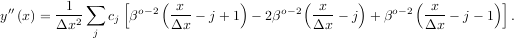             ∑    [    (          )        (      )       (          )]
y′′(x) = -1--   cj βo-2  x--- j + 1 - 2βo- 2 -x-- j  + βo-2 -x- - j - 1 .
        Δx2  j          Δx                 Δx             Δx
