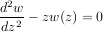  2
dw2 - zw(z) = 0
dz
