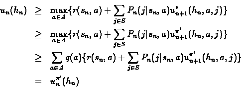 \begin{eqnarray*}u_n(h_n) & \geq & \max_{ a \in A} \{ r(s_n,a) + \sum_{j \in S} ...
...vert s_n,a) u^{\pi'}_{n+1}(h_n,a,j)\} \\
& = & u^{\pi'}_n(h_n)
\end{eqnarray*}