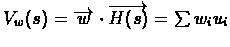 $V_{w}(s)=\overrightarrow{w}\cdot\overrightarrow{H(s)}=\sum
w_{i}u_{i}$