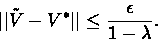 \begin{displaymath}\vert\vert\tilde{V} - V^*\vert\vert \leq \frac{\epsilon}{1-\lambda}.\end{displaymath}