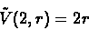 \begin{displaymath}\tilde{V}(2,r) = 2r \end{displaymath}