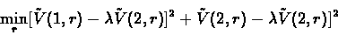 \begin{displaymath}\min_r[\tilde{V}(1,r)- \lambda\tilde{V}(2,r)]^2 +\tilde{V}(2,r)- \lambda\tilde{V}(2,r)]^2 \end{displaymath}