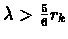 $\lambda > \frac{5}{6} r_k$