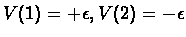 $V(1) = +\epsilon , V(2) = -\epsilon$