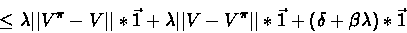 \begin{displaymath}\leq \lambda\vert\vert V^{\pi} - V\vert\vert*\vec{1} + \lambd...
...V - V^{\pi}\vert\vert*\vec{1} + (\delta + \beta\lambda)*\vec{1}\end{displaymath}