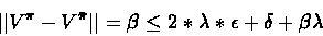 \begin{displaymath}\vert\vert V^{\pi} - V^{\bar{\pi}}\vert\vert = \beta \leq 2*\lambda*\epsilon + \delta + \beta\lambda\end{displaymath}