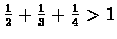 $\frac{1}{2}+\frac{1}{3}+\frac{1}{4}>1$