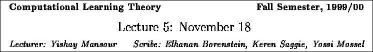 \framebox{
\vbox{
\hbox to 6.28in { {\bf Computational Learning Theory
\hf...
...Mansour \hfill Scribe: Elhanan Borenstein, Keren Saggie, Yossi Mossel} }
}
}