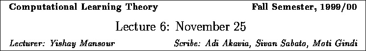 \framebox{
\vbox{
\hbox to 6.28in { {\bf Computational Learning Theory
\hfill...
...rer: Yishay Mansour \hfill Scribe: Adi Akavia, Sivan Sabato, Moti Gindi} }
}
}