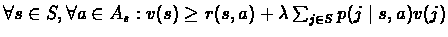 $\forall s \in S, \forall a \in A_{s}: v(s) \geq r(s,a) +
\lambda\sum_{j \in S}p(j\mid s,a)v(j)$