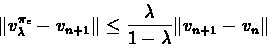 \begin{eqnarray*}\Vert v_{\lambda}^{\pi_{\epsilon}} - v_{n+1}\Vert \leq \frac{\lambda}{1-\lambda}\Vert v_{n+1} - v_{n}\Vert
\end{eqnarray*}