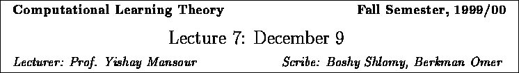 \framebox{
\vbox{
\hbox to 6.28in { {\bf Computational Learning Theory
\hfill...
...cturer: Prof. Yishay Mansour \hfill Scribe: Boshy Shlomy, Berkman Omer } }
}
}