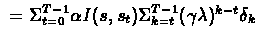 $\ =
\Sigma_{t=0}^{T-1} \alpha I(s,s_{t}) \Sigma_{k=t}^{T-1} (\gamma
\lambda)^{k-t} \delta_{k} $