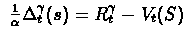 $\ \frac{1}{\alpha}
\Delta_{t}^{\gamma} (s) = R_{t}^{\gamma} - V_{t}(S) $