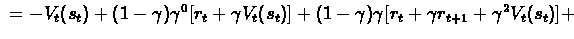 $\ =
-V_{t}(s_{t}) + (1-\gamma)\gamma^{0}[r_{t} + \gamma V_{t}(s_{t})]
+ (1-\gamma)\gamma[r_{t} + \gamma r_{t+1} + \gamma^{2}
V_{t}(s_{t})] + $