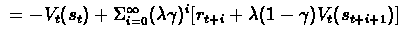 $\ = -V_{t}(s_{t}) +
\Sigma_{i=0}^{\infty} (\lambda\gamma)^{i} [r_{t+i} + \lambda
(1-\gamma) V_{t}(s_{t+i+1})] $