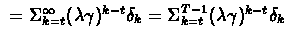 $\ =
\Sigma_{k=t}^{\infty} (\lambda\gamma)^{k-t} \delta_{k} =
\Sigma_{k=t}^{T-1} (\lambda\gamma)^{k-t} \delta_{k} $