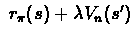 $\ r_{\pi}(s)+ \lambda
V_{n}(s') $